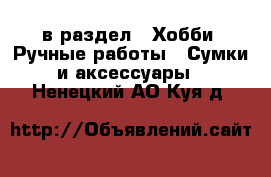  в раздел : Хобби. Ручные работы » Сумки и аксессуары . Ненецкий АО,Куя д.